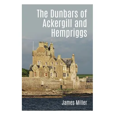 Dunbars of Ackergill and Hempriggs - Miller, James