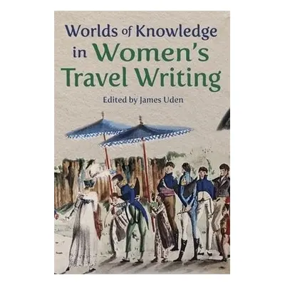 Worlds of Knowledge in Women’s Travel Writing