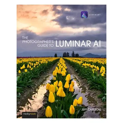 Photographer's Guide to Luminar AI,The - Carlson, Jeff