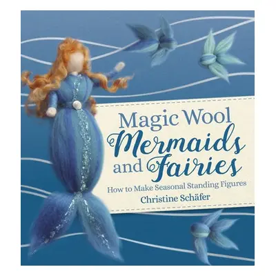 Magic Wool Mermaids and Fairies - Schafer, Christine