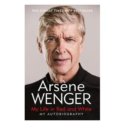 My Life in Red and White - Wenger, Arsene