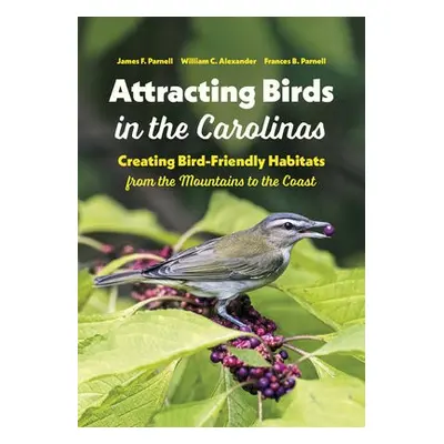 Attracting Birds in the Carolinas - Parnell, James F. a Alexander, William C. a Parnell, Frances