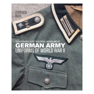 German Army Uniforms of World War II - Bull, Dr Stephen