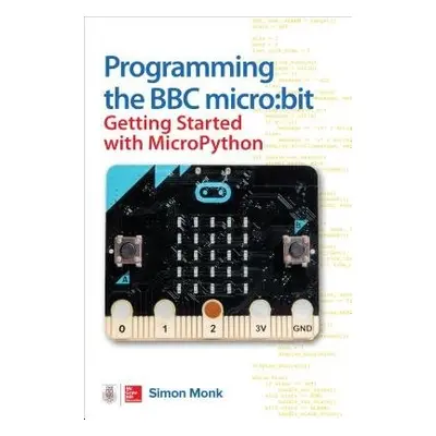 Programming the BBC micro:bit: Getting Started with MicroPython - Monk, Simon