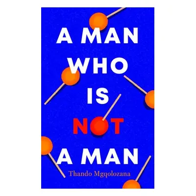 Man Who Is Not a Man - Mgqolozana, Thando