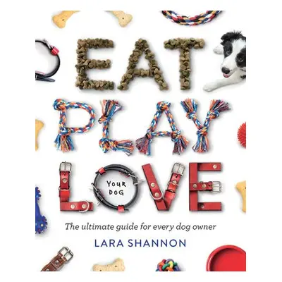 Eat, Play, Love (Your Dog) - Shannon, Lara