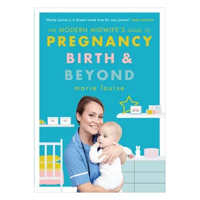 Modern Midwife's Guide to Pregnancy, Birth and Beyond - Louise, Marie