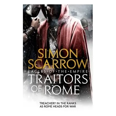 Traitors of Rome (Eagles of the Empire 18) - Scarrow, Simon