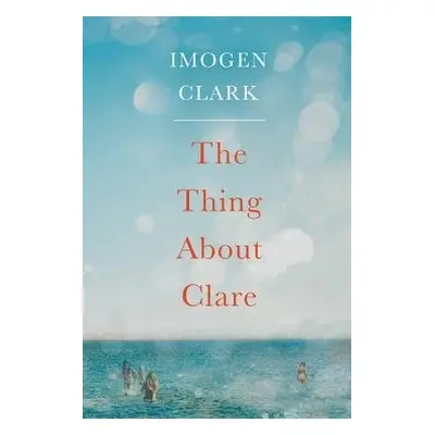 Thing About Clare - Clark, Imogen