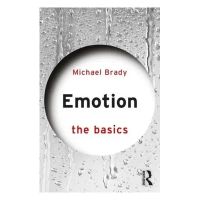 Emotion: The Basics - Brady, Michael