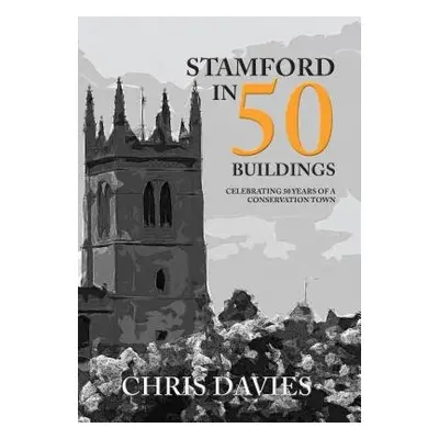 Stamford in 50 Buildings - Davies, Christopher