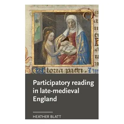 Participatory Reading in Late-Medieval England - Blatt, Heather