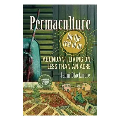 Permaculture for the Rest of Us - Blackmore, Jenni