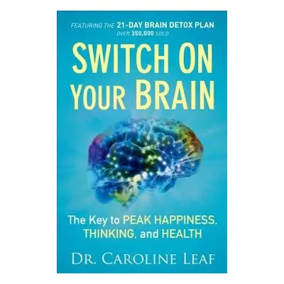 Switch On Your Brain – The Key to Peak Happiness, Thinking, and Health - Leaf, Dr. Caroline