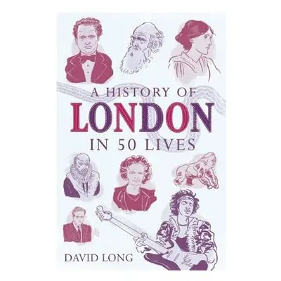 History of London in 50 Lives - Long, David