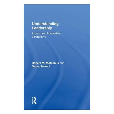 Understanding Leadership - McManus, Robert M. (Marietta College, USA) a Perruci, Gamaliel (Marie