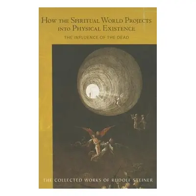 How the Spiritual World Projects into Physical Existence - Steiner, Rudolf