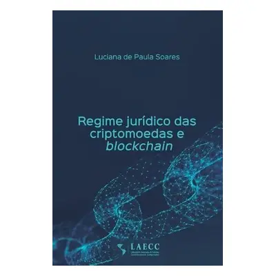 Regime juridico das criptomoedas e blockchain - Soares, Luciana de Paula