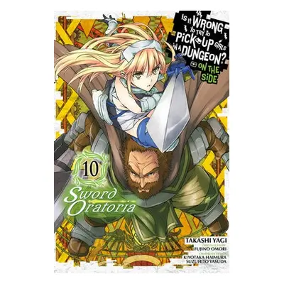 Is It Wrong to Try to Pick Up Girls in a Dungeon? Sword Oratoria, Vol. 10 - Omori, Fujino