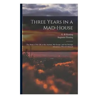 Three Years in a Mad-house - Fleming, Augustin