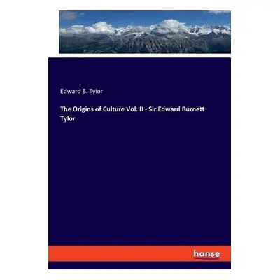 Origins of Culture Vol. II - Sir Edward Burnett Tylor - Tylor, Edward B