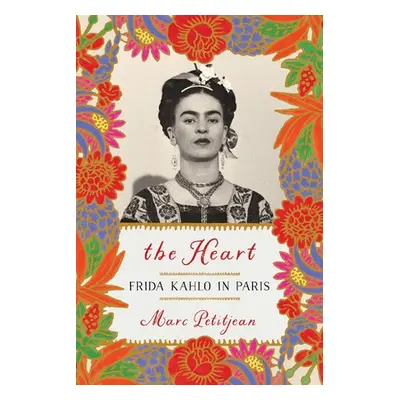 Heart, The: Frida Kahlo in Paris - Petitjean, Marc