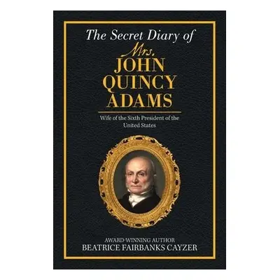 Secret Diary of Mrs. John Quincy Adams - Fairbanks Cayzer, Beatrice