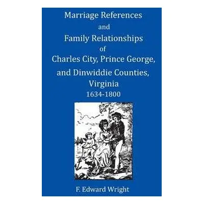 Marriage References and Family Relationships of Charles City, Prince George, and Dinwiddie Count