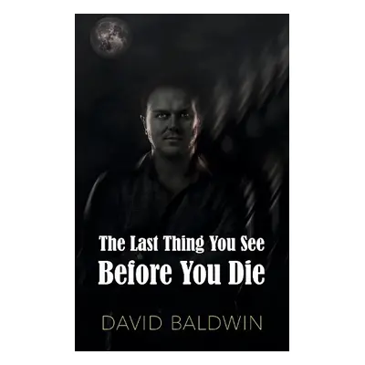 Last Thing You See Before You Die - Baldwin, David