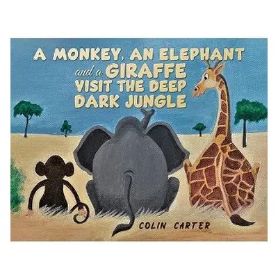 Monkey, an Elephant and a Giraffe Visit the Deep, Dark Jungle - Carter, Colin