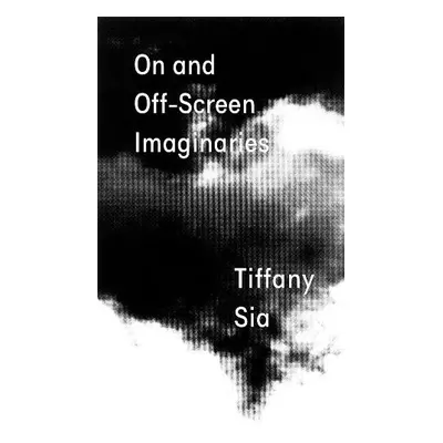 Tiffany Sia: On and Off-Screen Imaginaries