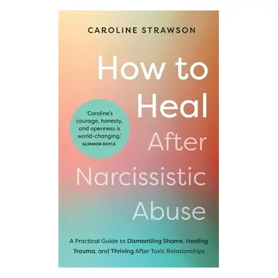 How to Heal After Narcissistic Abuse - Strawson, Caroline