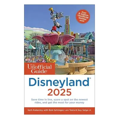 Unofficial Guide to Disneyland 2025 - Kubersky, Seth a Sehlinger, Bob a Testa, Len a Selga, Guy,