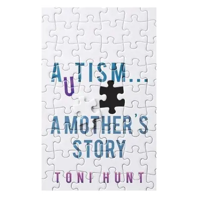 Autism... A Mother's Story - Hunt, Toni