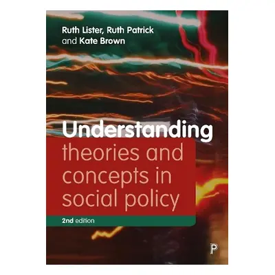 Understanding Theories and Concepts in Social Policy - Lister, Ruth (Loughborough University and