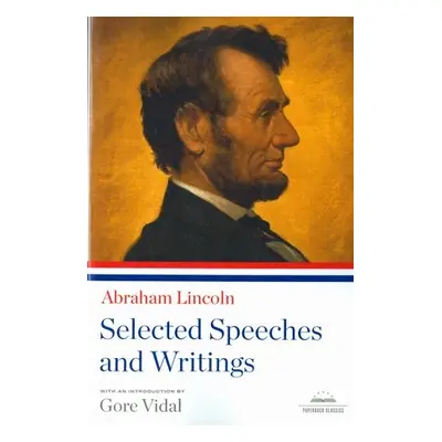 Abraham Lincoln: Selected Speeches and Writings - Lincoln, Abraham