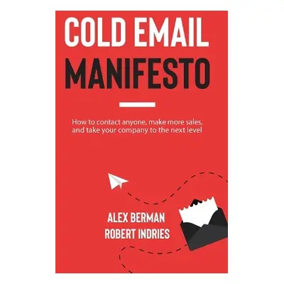 Cold Email Manifesto - Indries, Robert a Berman, Alex