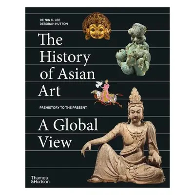 History of Asian Art: A Global View - Lee, De-nin D. a Hutton, Deborah