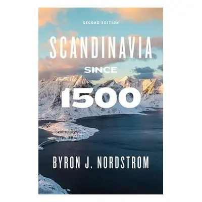 Scandinavia since 1500 - Nordstrom, Byron J.