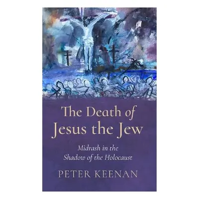 Death of Jesus the Jew - Keenan, Peter