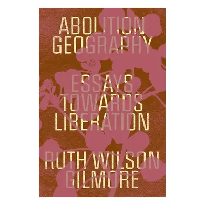 Abolition Geography - Gilmore, Ruth Wilson