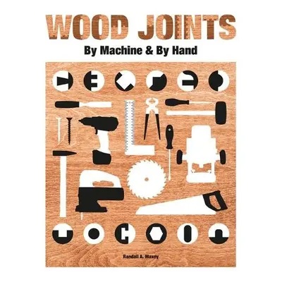 Wood Joints by Machine a by Hand - Maxey, Randall A.