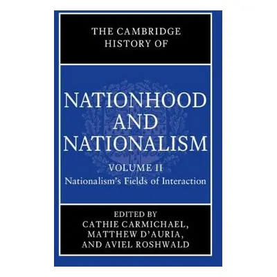 Cambridge History of Nationhood and Nationalism: Volume 2, Nationalism's Fields of Interaction