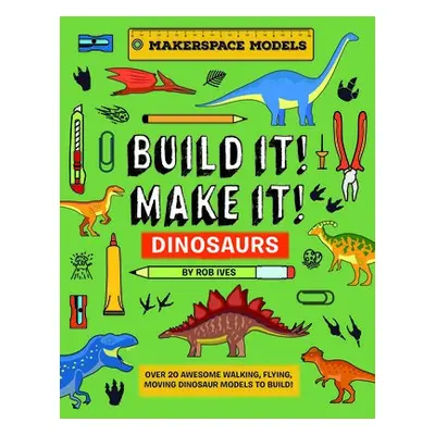 BUILD IT! MAKE IT! DINOSAURS - Ives, Rob