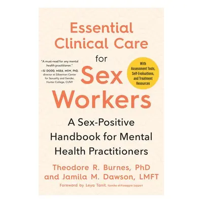 Essential Clinical Care for Sex Workers - Burnes, Theodore R., PhD a Dawson, Jamila M., LMFT