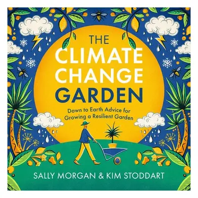 Climate Change Garden, UPDATED EDITION - Morgan, Sally a Stoddart, Kim