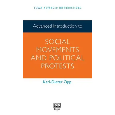 Advanced Introduction to Social Movements and Political Protests - Opp, Karl-Dieter