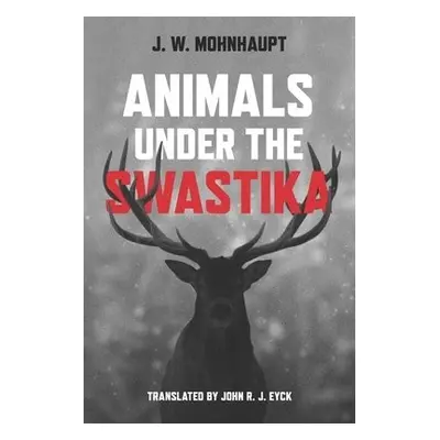 Animals Under the Swastika - Mohnhaupt, J.W.