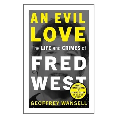 Evil Love: The Life and Crimes of Fred West - Wansell, Geoffrey