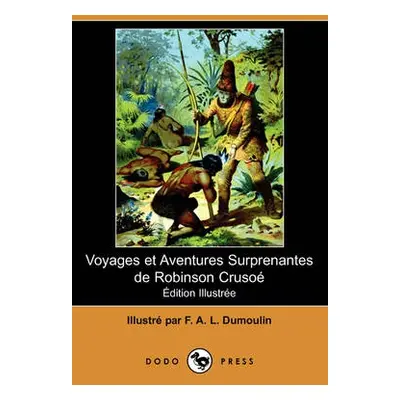 Voyages Et Aventures Surprenantes de Robinson Crusoe (Edition Illustree) (Dodo Press)